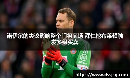 诺伊尔的决议影响整个门将商场 拜仁挖布莱顿触发多级买卖