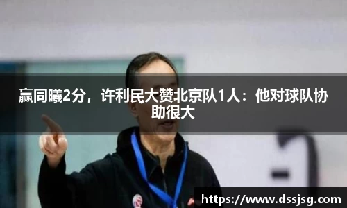 赢同曦2分，许利民大赞北京队1人：他对球队协助很大