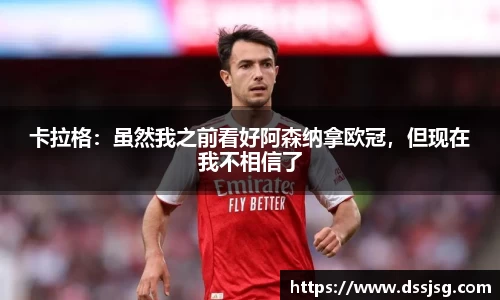 卡拉格：虽然我之前看好阿森纳拿欧冠，但现在我不相信了